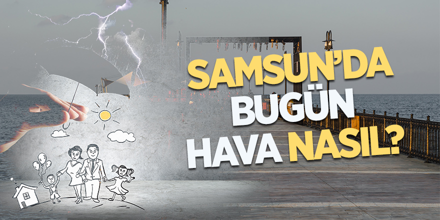 Samsun’da bugün hava nasıl olacak?