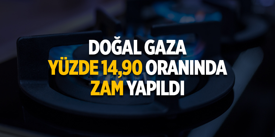 Doğal gaza yüzde 14,90 oranında zam yapıldı