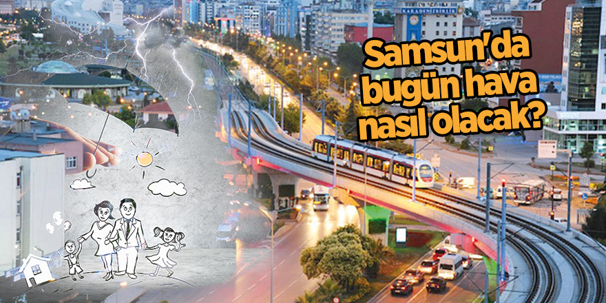 Samsun'da bugün hava nasıl olacak?