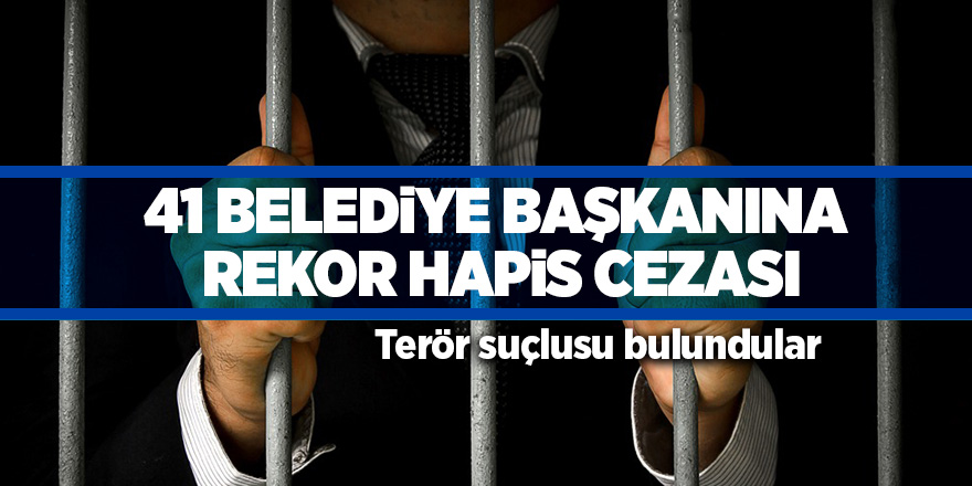 41 belediye başkanına rekor hapis cezası