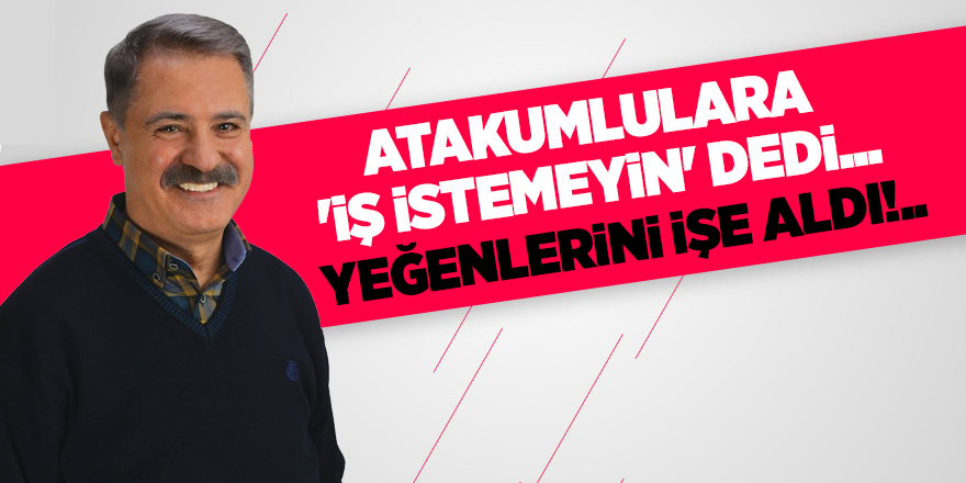 ATAKUMLULARA 'İŞ İSTEMEYİN' DEDİ... YEĞENLERİNİ İŞE ALDI!..