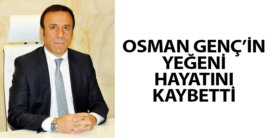 Osman Genç'in yeğeni hayatını kaybetti