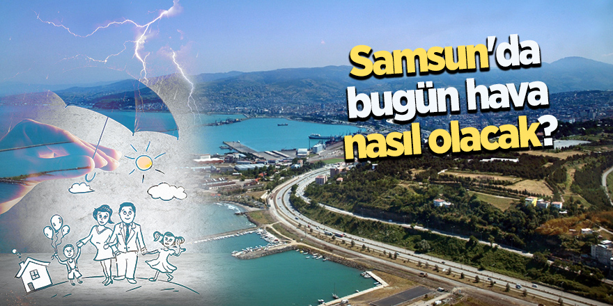 Samsun'da bugün hava nasıl olacak?