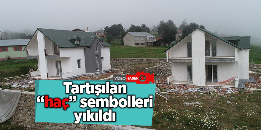 Tartışılan “haç” sembolleri yıkıldı