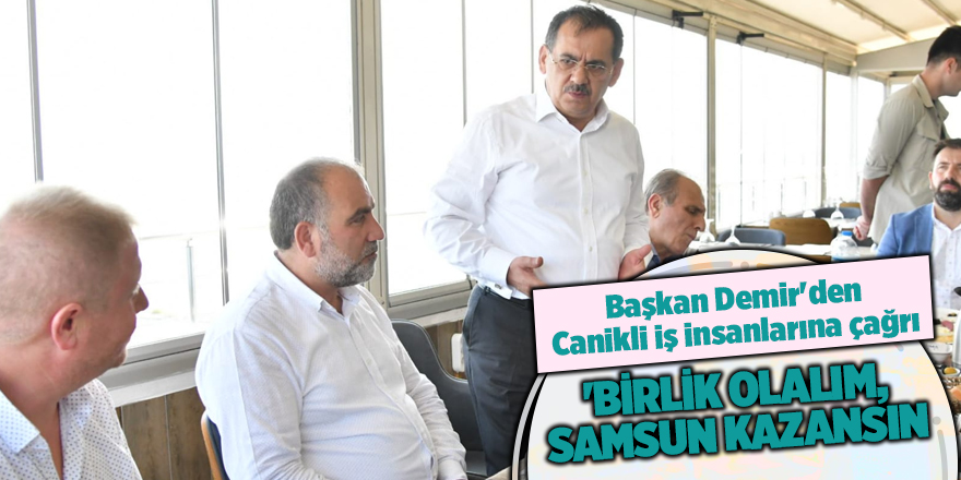 Başkan Demir'den Canikli iş insanlarına çağrı