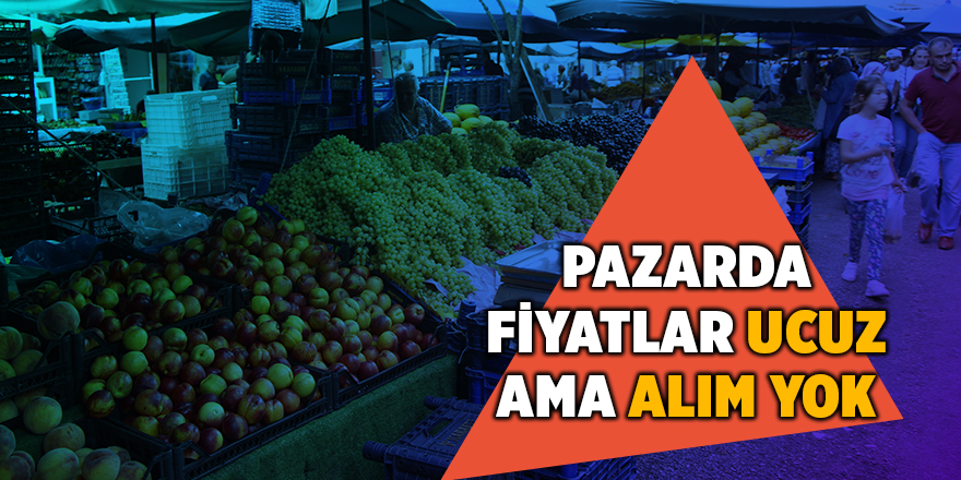 Pazarda fiyatlar ucuz ama alım yok