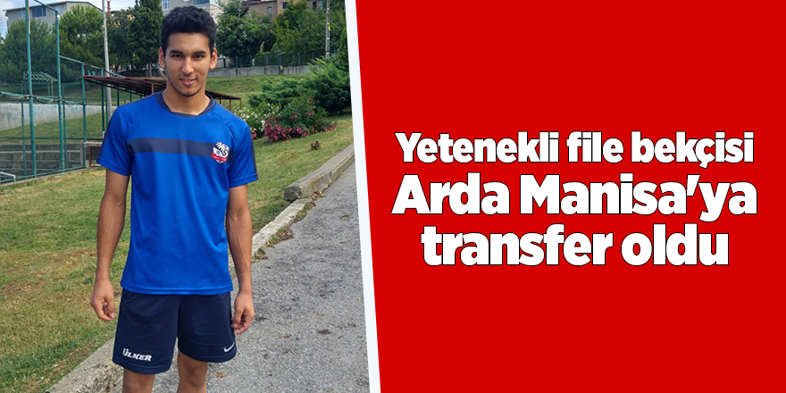 Yetenekli file bekçisi Arda Manisa'ya transfer oldu