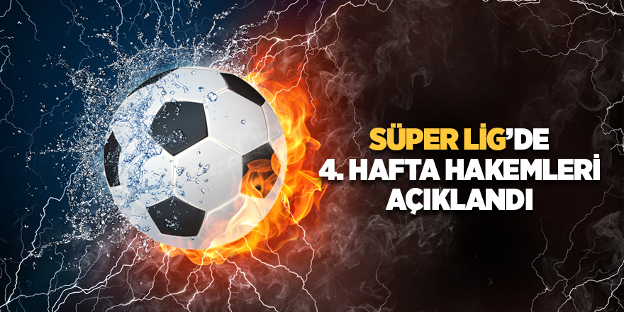 Süper Lig’de 4. hafta hakemleri açıklandı