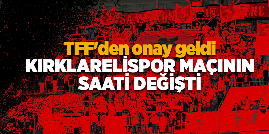 Samsunspor-Kırklarelispor maçın saati değişti