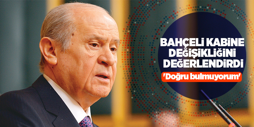 Bahçeli'den kabine değişikliğini değerlendirdi