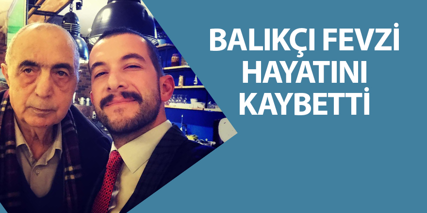 Balıkçı Fevzi hayatını kaybetti