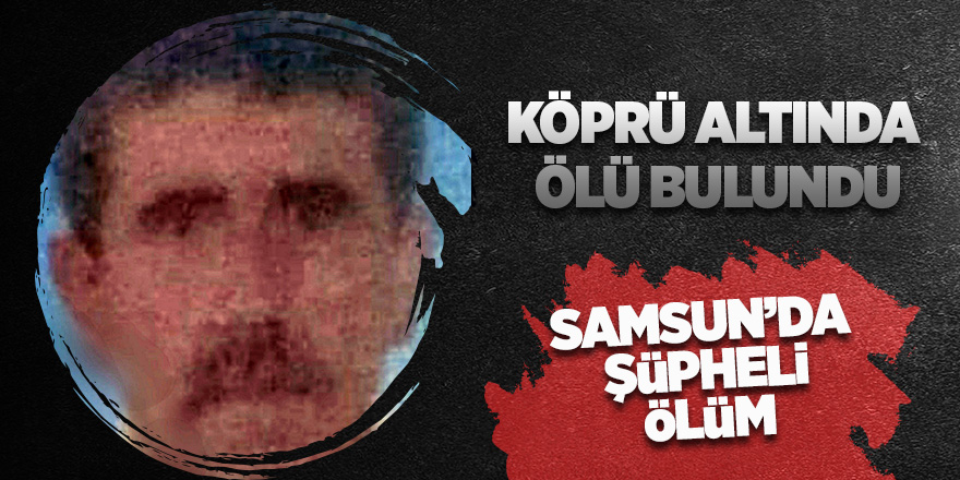 Samsun’da şüpheli ölüm