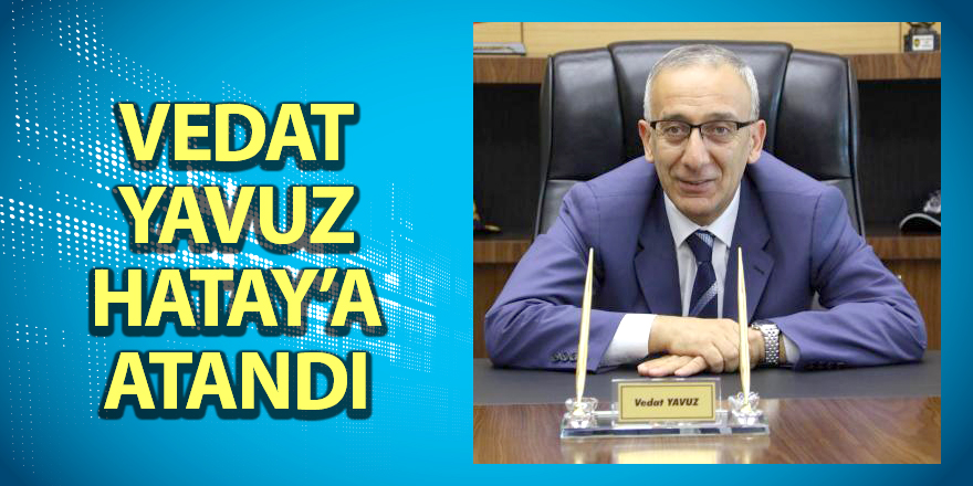 Samsun Emniyet Müdürü Vedat Yavuz Hatay'a atandı