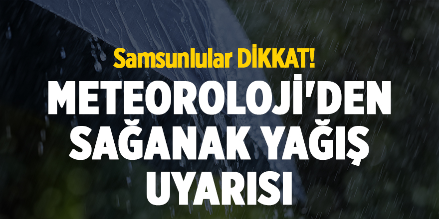 Meteoroloji'den sağanak yağış uyarısı