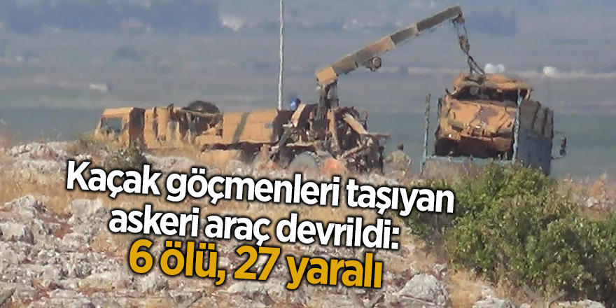 Kaçak göçmenleri taşıyan askeri araç devrildi:  6 ölü, 27 yaralı