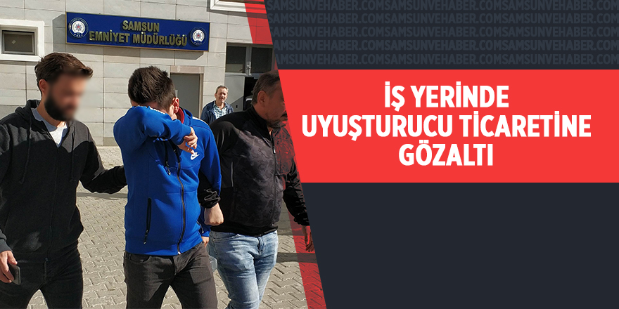 İş yerinde uyuşturucu ticareti yapan şahıs gözaltına alındı