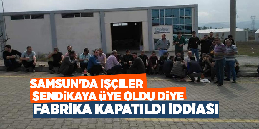 Sendikaya üye oldular, fabrika kapandı, işsiz kaldılar