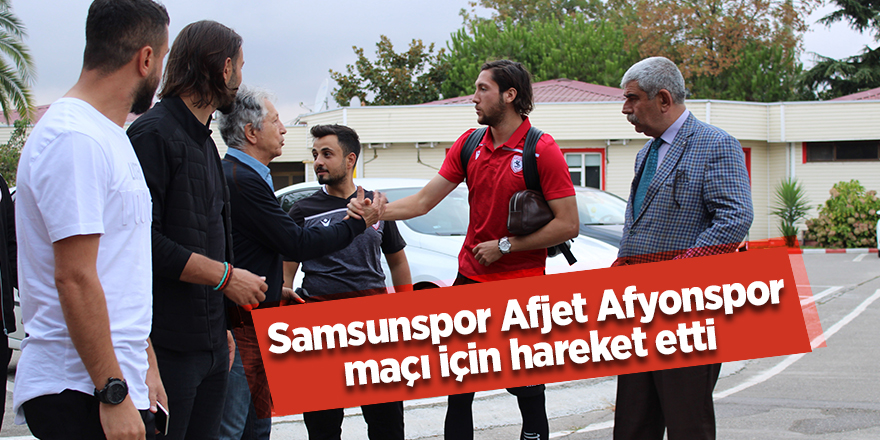 Samsunspor Afjet Afyonspor maçı hareket etti