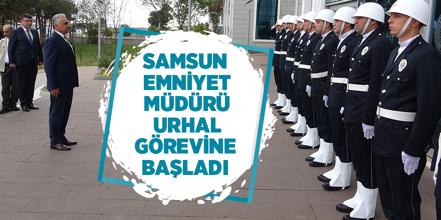 Samsun Emniyet Müdürü Urhal görevine başladı