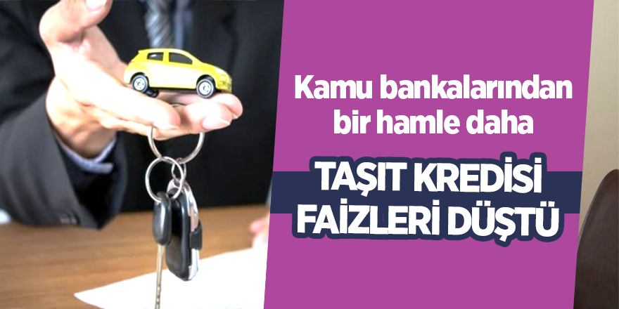 Taşıt kredisi faizleri düştü