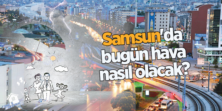 Samsun'da bugün hava nasıl olacak?