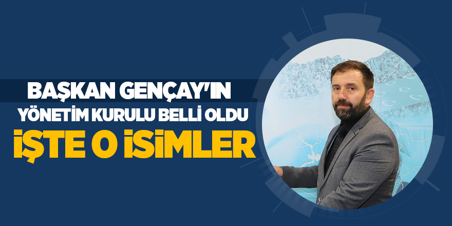 Başkan Gençay'ın yönetim kurulu belli oldu