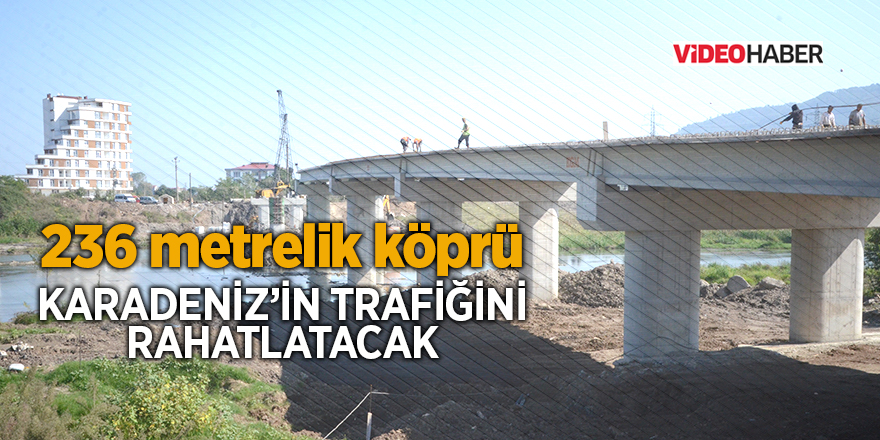 236 metrelik köprü Karadeniz'in trafiğini rahatlatacak