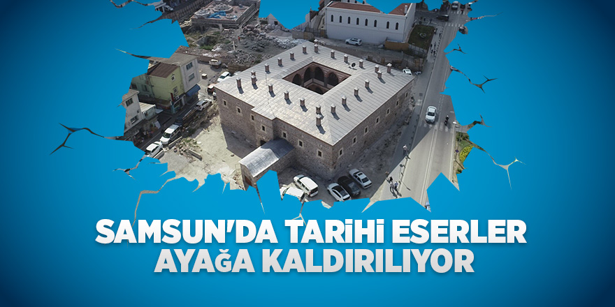 Samsun'da tarihi eserler ayağa kaldırılıyor