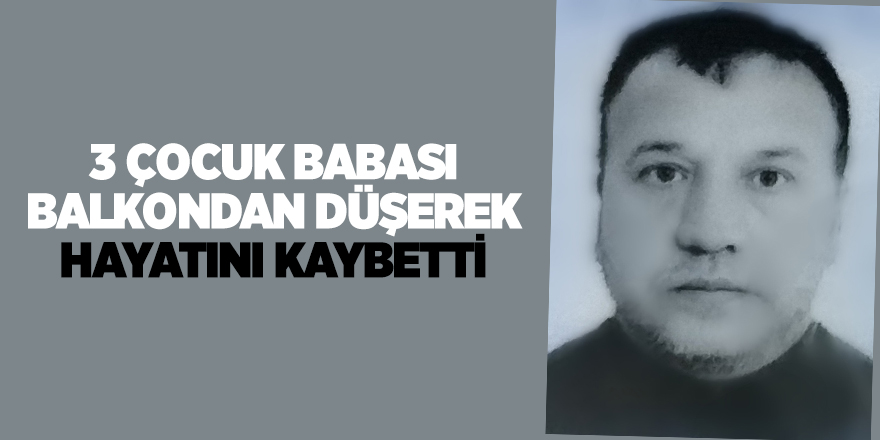 Balkondan düşen şahıs hayatını kaybetti