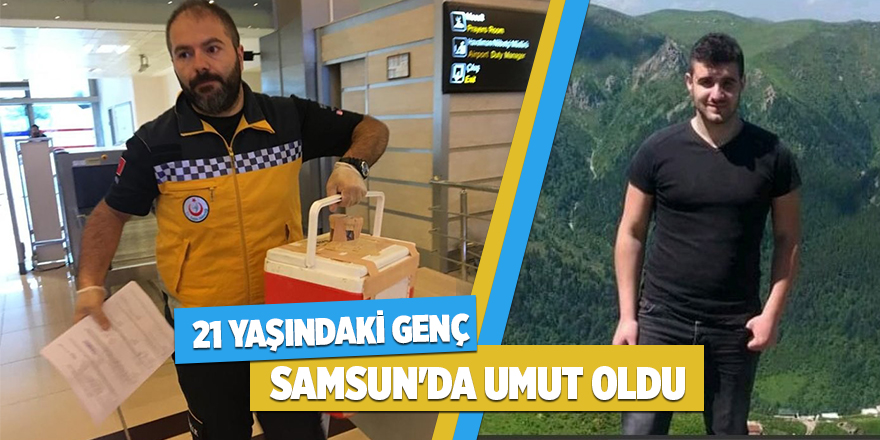 21 yaşındaki genç Samsun'da umut oldu