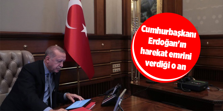 Cumhurbaşkanı Erdoğan'ın harekat emrini verdiği o an