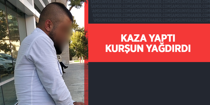 Kaza yaptı, kurşun yağdırdı