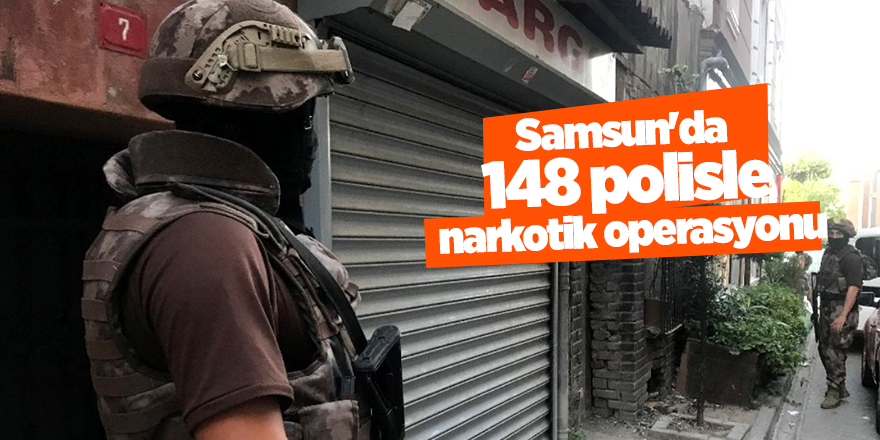 Samsun’da büyük narkotik operasyonu