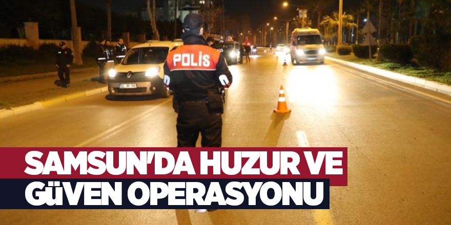 Samsun'da huzur ve güven operasyonu