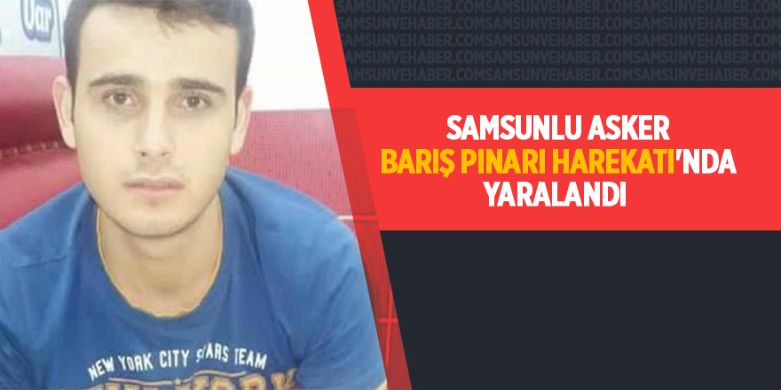 Samsunlu asker Barış Pınarı Harekatı'nda yaralandı 