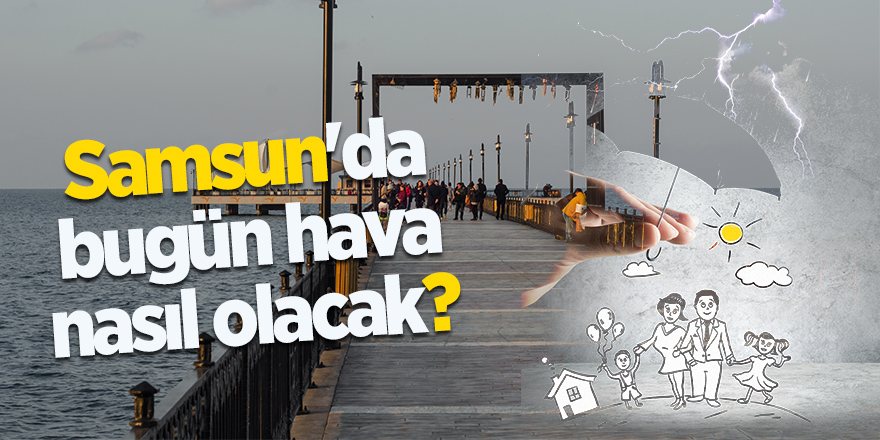 Samsun'da bugün hava nasıl olacak?