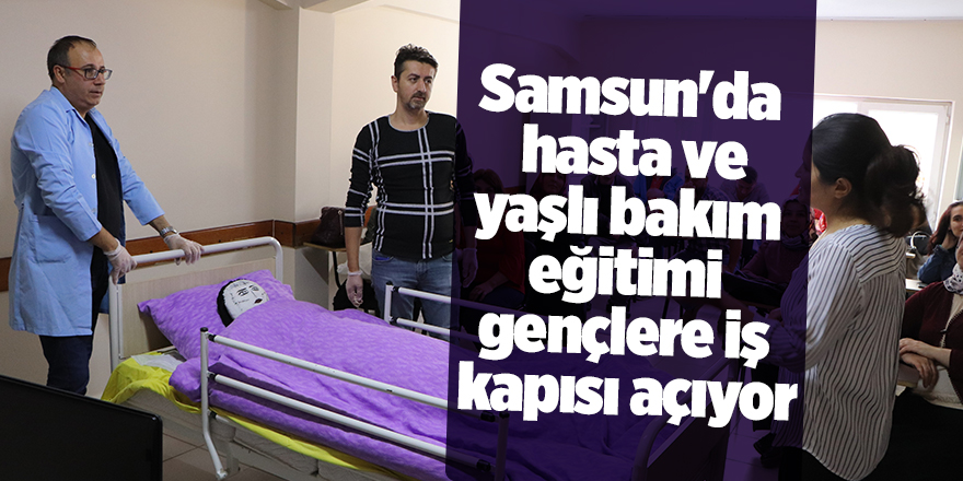 Samsun'da  hasta ve yaşlı bakım eğitimi gençlere iş kapısı açıyor