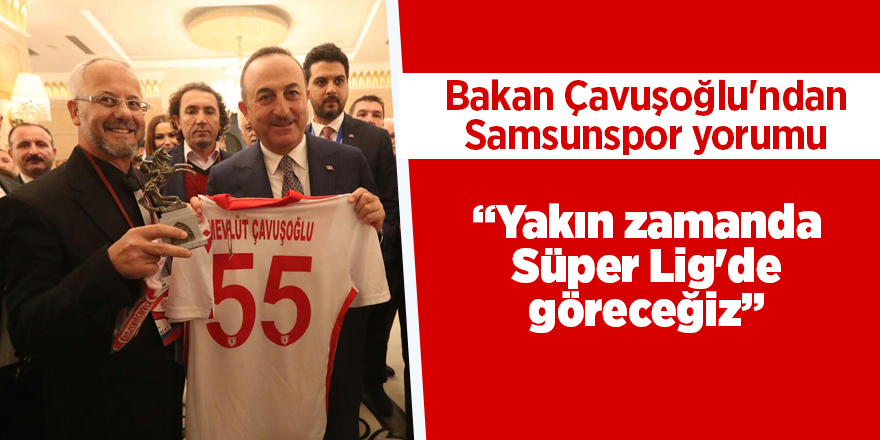 Bakan Çavuşoğlu'ndan Samsunspor yorumu 