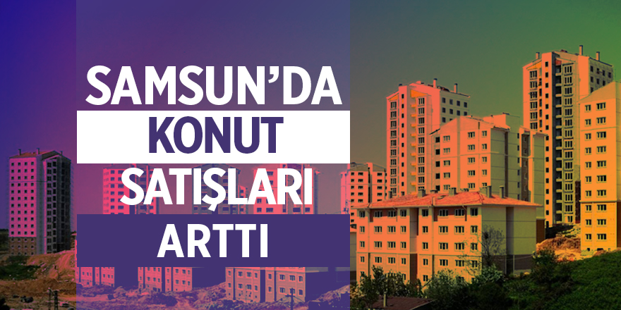 Samsun konut satışlarında 18. sırada 