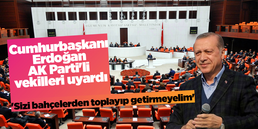 Cumhurbaşkanı Erdoğan AK Parti'li vekilleri uyardı