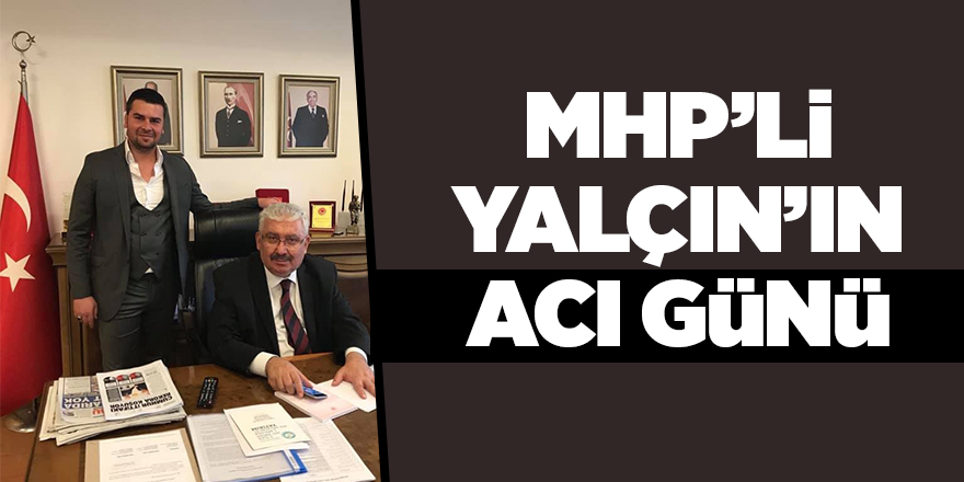 MHP Genel Başkan Yardımcısı Yalçın'ın oğlu yaşamını yitirdi