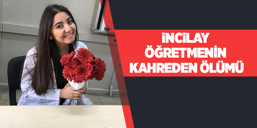 İncilay öğretmen 26 yaşında kansere yenik düştü