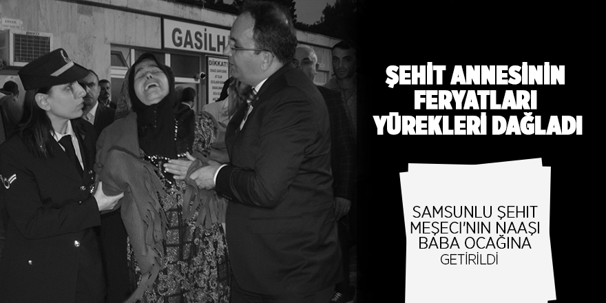 Samsunlu şehit Meşeci'nin naaşı baba ocağına getirildi