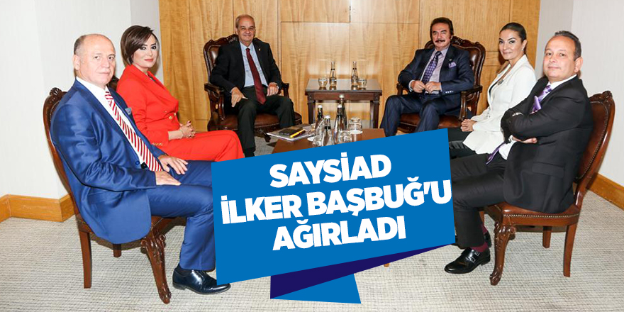 SAYSİAD, İlker Başbuğ'u ağırladı