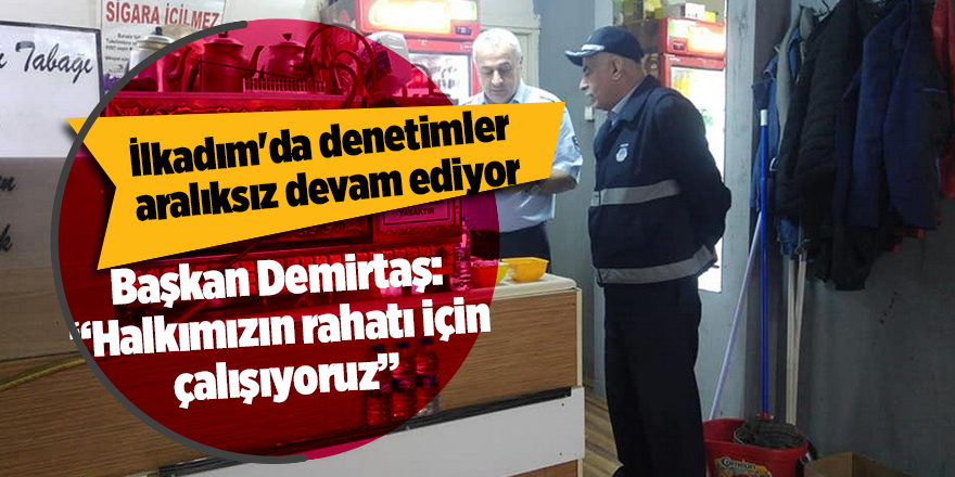 İlkadım'da denetimler aralıksız devam ediyor