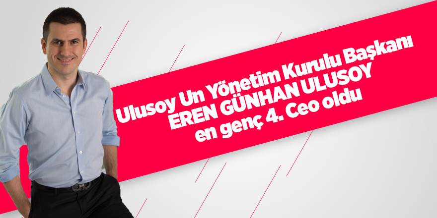 Ulusoy Un Yönetim Kurulu Başkanı Eren Günhan Ulusoy en genç 4. Ceo oldu