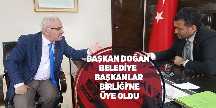 Başkan Doğan Belediye Başkanlar Birliği'ne üye oldu