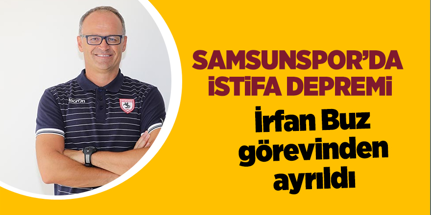 Samsunspor'da İrfan Buz görevinden ayrıldı 