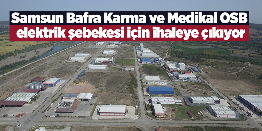 Samsun Bafra Karma ve Medikal OSB elektrik şebekesi için ihaleye çıkıyor