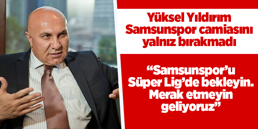 Yüksel Yıldırım Samsunspor camiasının yanında